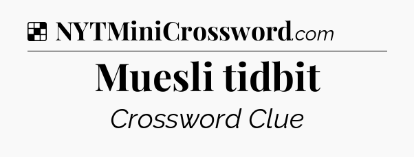 Solution: Muesli tidbit - NYT Crossword