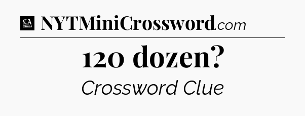 120 dozen - LA Times Crossword