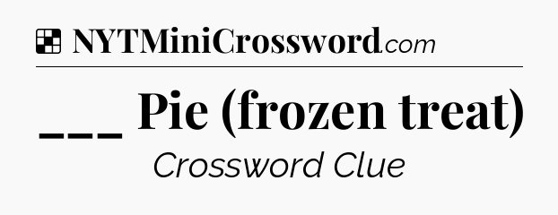 Solution: ___ Pie (frozen treat) - NYT Crossword