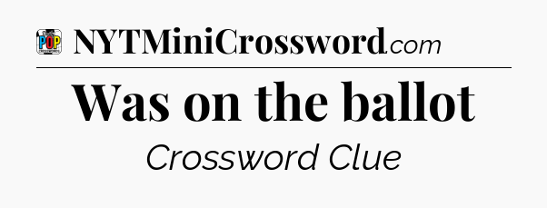 Was on the ballot Crossword Clue