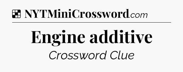 Solution: Engine additive - NYT Crossword