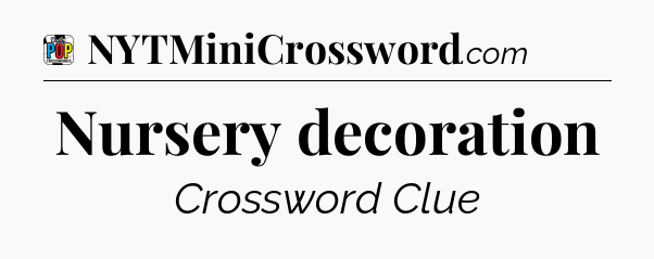 Nursery decoration Crossword Clue