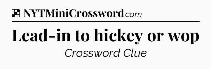 Solution: Lead-in to hickey or wop - NYT Crossword