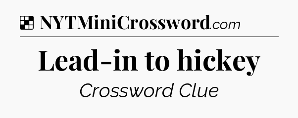 Solution: Lead-in to hickey - NYT Crossword