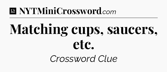 Matching cups, saucers, etc - LA Times Crossword