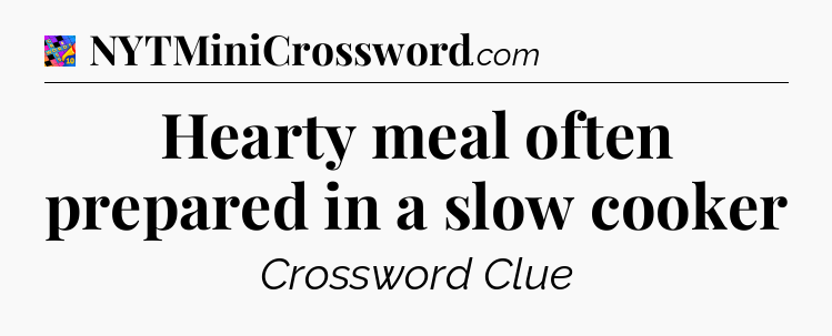Hearty meal often prepared in a slow cooker Crossword Clue