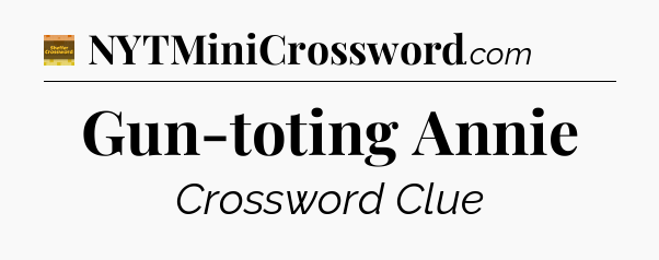 Gun-toting Annie - Eugene Sheffer Crossword