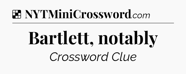 Solution: Bartlett, notably - NYT Crossword
