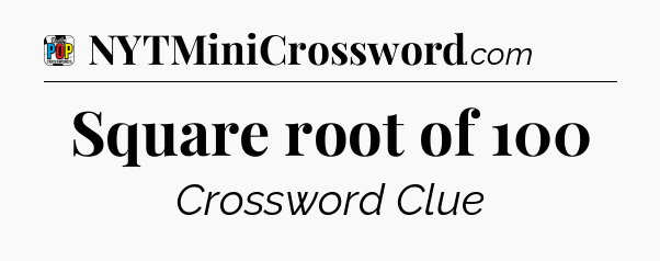 Square root of 100 Crossword Clue