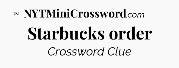 Starbucks order - WSJ Crossword