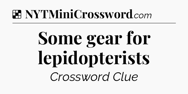 Solution: Some gear for lepidopterists - NYT Crossword
