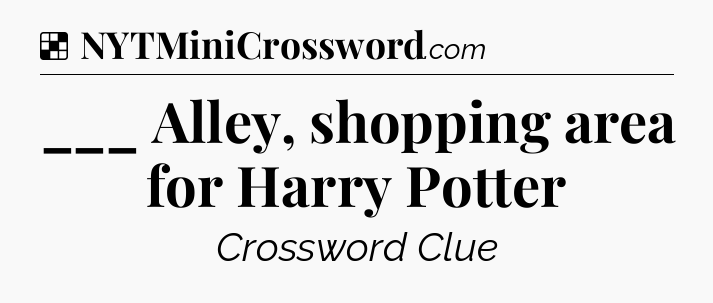 Solution: ___ Alley, shopping area for Harry Potter - NYT Crossword