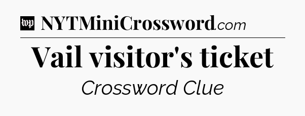 Vail visitor's ticket Crossword Clue