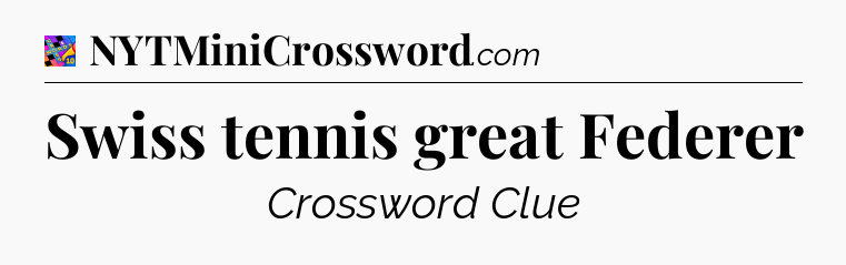 Swiss tennis great Federer Crossword Clue