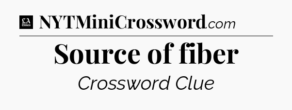 Source of fiber - LA Times Crossword
