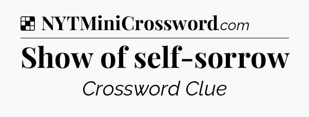 Solution: Show of self-sorrow - NYT Crossword