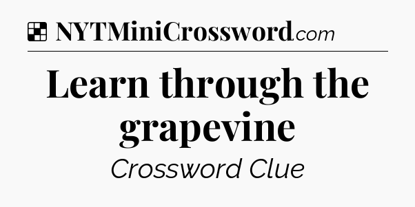 Solution: Learn through the grapevine - NYT Crossword