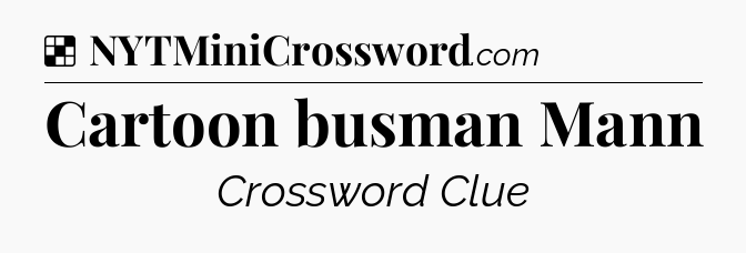 Solution: Cartoon busman Mann - NYT Crossword