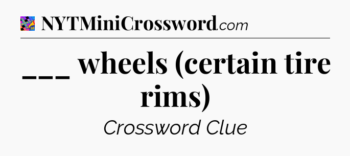 ___ wheels (certain tire rims) Crossword Clue
