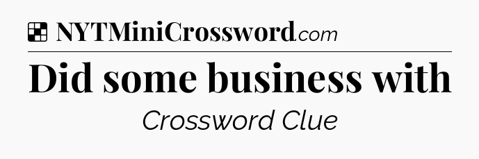 Solution: Did some business with - NYT Crossword