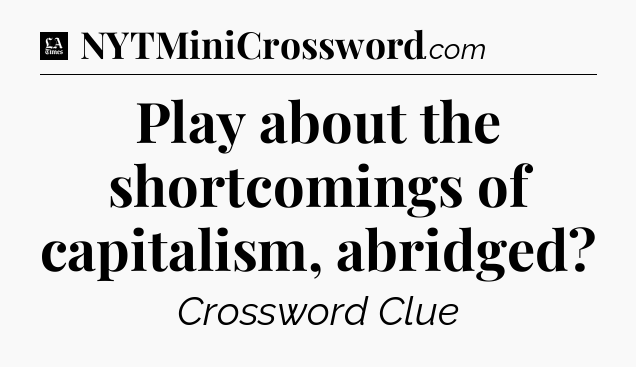 Play about the shortcomings of capitalism, abridged - LA Times Crossword