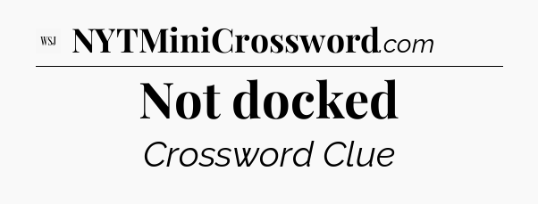 Not docked - WSJ Crossword