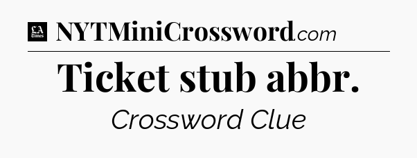 Ticket stub abbr - LA Times Crossword