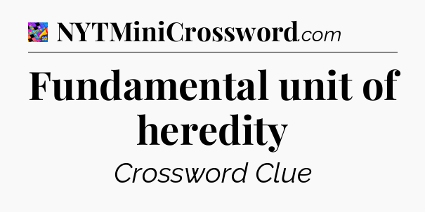 Fundamental unit of heredity Crossword Clue