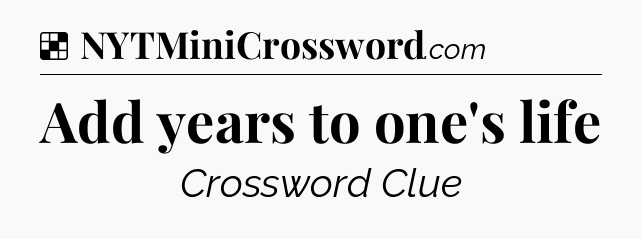 Solution: Add years to one's life - NYT Crossword