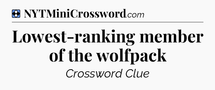 Solution: Lowest-ranking member of the wolfpack - NYT Mini Crossword