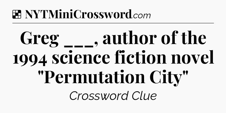 Solution: Greg ___, author of the 1994 science fiction novel 