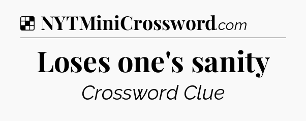 Solution: Loses one's sanity - NYT Crossword