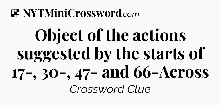 Solution: Object of the actions suggested by the starts of 17-, 30-, 47- and 66-Across - NYT Crossword