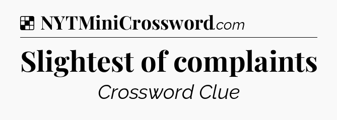 Solution: Slightest of complaints - NYT Crossword