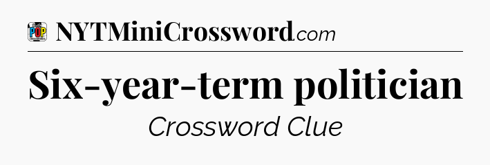 Six-year-term politician Crossword Clue