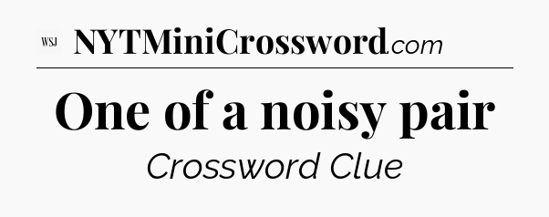 One of a noisy pair - WSJ Crossword