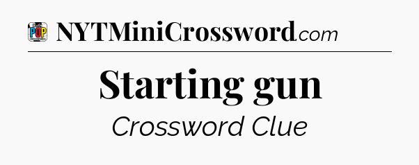 Starting gun Crossword Clue