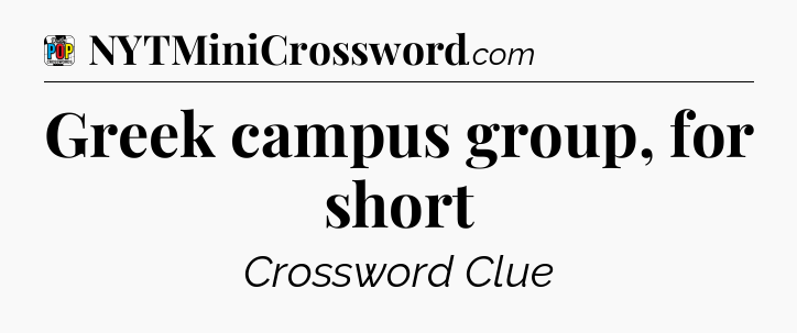 Greek campus group, for short Crossword Clue