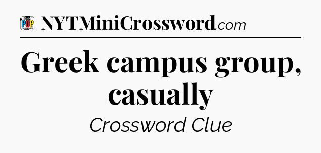 Greek campus group, casually Crossword Clue