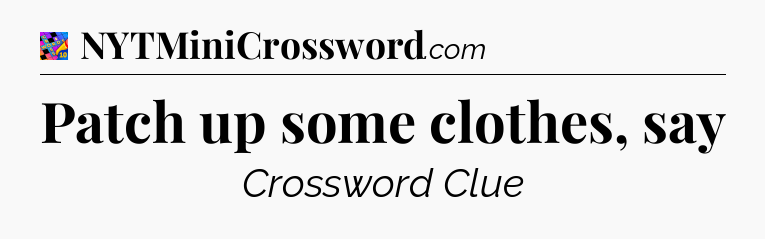 Patch up some clothes, say Crossword Clue