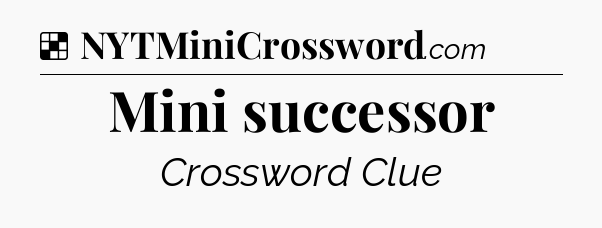 Solution: Mini successor - NYT Crossword