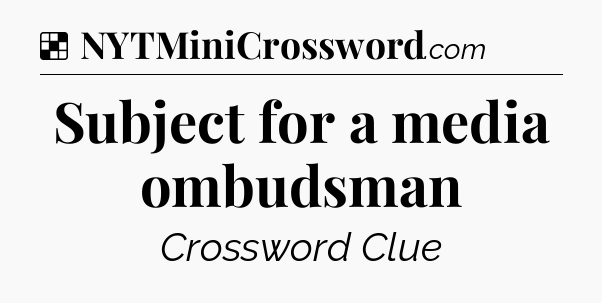 Solution: Subject for a media ombudsman - NYT Crossword