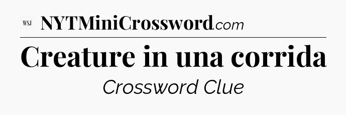 Creature in una corrida - WSJ Crossword