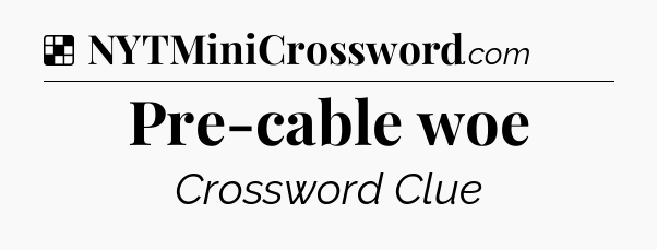 Solution: Pre-cable woe - NYT Crossword