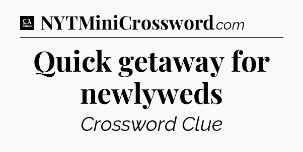 Quick getaway for newlyweds - LA Times Crossword