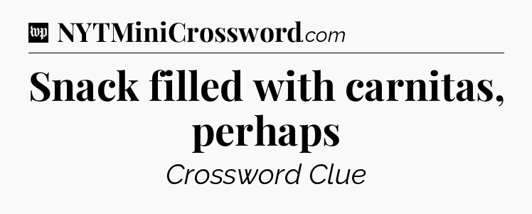 Snack filled with carnitas, perhaps Crossword Clue