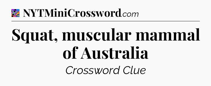 Squat, muscular mammal of Australia Crossword Clue