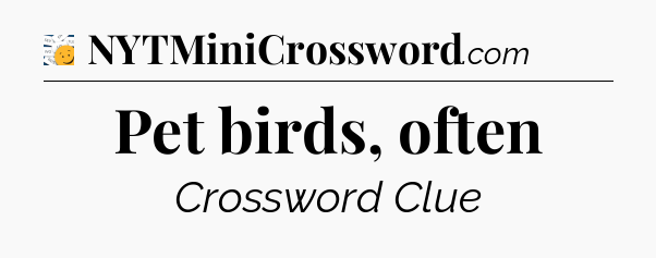 Pet birds, often - 7 Little Words
