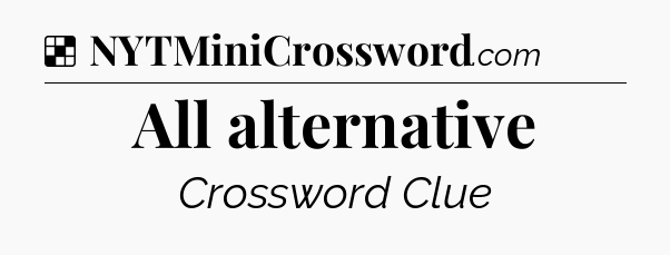 Solution: All alternative - NYT Crossword