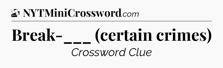 Break-___ (certain crimes) - Daily Themed Classic Crossword